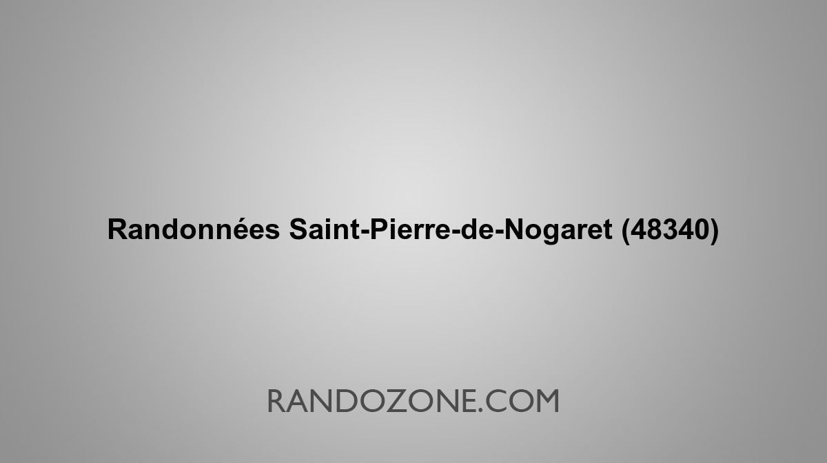 Randonnées SaintPierredeNogaret 48340 Topos et tracés GPS les